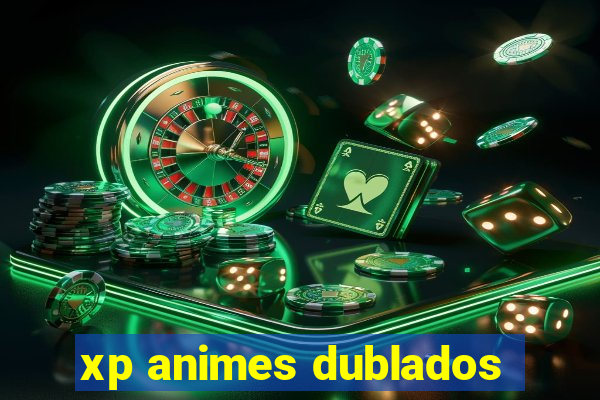 xp animes dublados